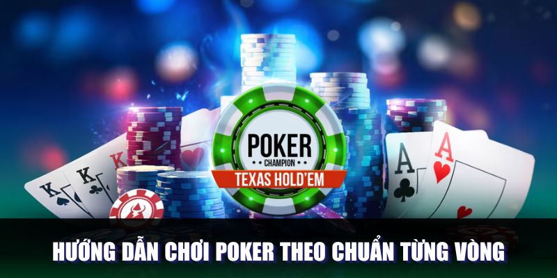 Hướng dẫn chơi Poker theo từng vòng khác nhau