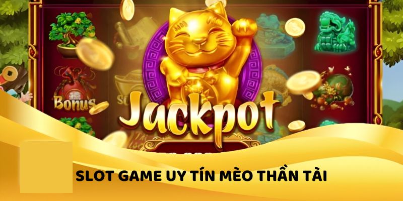 Mèo thần tài là phiên bản slot uy tín được ưa chuộng