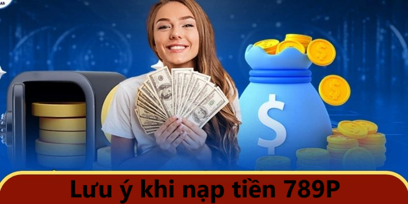 Các lưu ý quan trọng khi thanh toán cấp vốn tại 789P