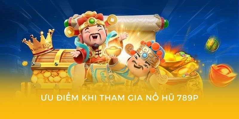 Lợi ích độc quyền khi tham gia nổ hũ 789P